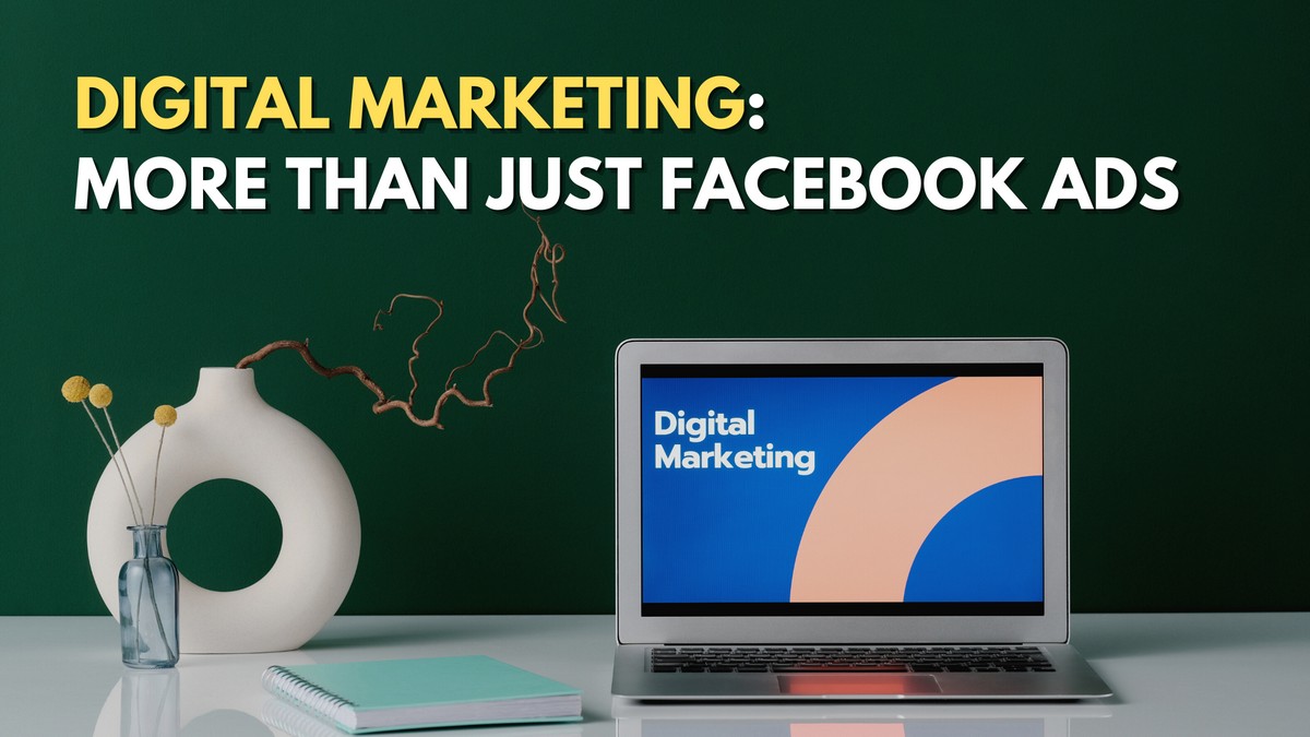 Digital Marketing: More Than Facebook Ads